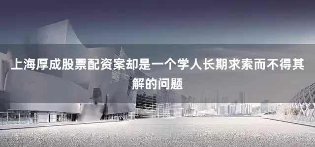 上海厚成股票配资案却是一个学人长期求索而不得其解的问题