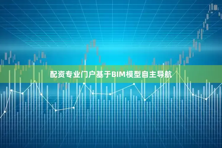 配资专业门户基于BIM模型自主导航