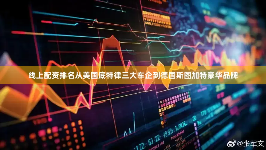 线上配资排名从美国底特律三大车企到德国斯图加特豪华品牌