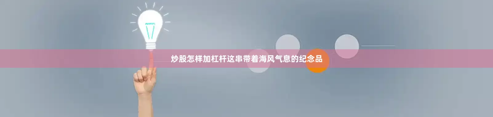 炒股怎样加杠杆这串带着海风气息的纪念品
